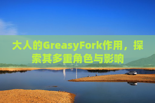 大人的GreasyFork作用，探索其多重角色与影响